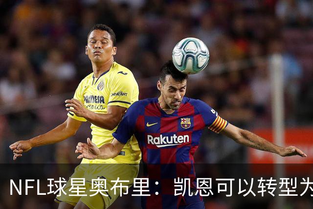 NFL球星奥布里：凯恩可以转型为橄榄球踢球手，就像我当年一样